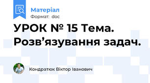 УРОК № 15 Тема. Розв’язування задач.