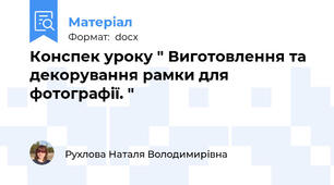 Конспек уроку " Виготовлення та декорування рамки для фотографії. "