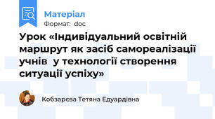 Урок «Індивідуальний освітній маршрут як засіб самореалізації учнів  у технології створення ситуації успіху»