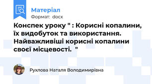 Конспек уроку " : Корисні копалини, їх видобуток та використання. Найважливіші корисні копалини своєї місцевості.  "