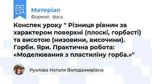 Конспек уроку " Різниця рівнин за характером поверхні (плоскі, горбасті) та висотою (низовини, височини). Горби. Яри. Практична робота: «Моделювання з пластиліну горба.»"