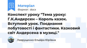 Конспект уроку "Тема уроку: Г.К.Андерсен – Король казок. Вступний урок. Поєднання побутовості і фантастики. Казковий світ Андерсена в музиці."