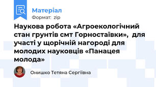 Наукова робота «Агроекологічний стан грунтів смт Горностаївки»,  для участі у щорічній нагороді для молодих науковців «Панацея молода»