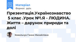 Презентація.Українознавство  5 клас .Урок №!.Я - ЛЮДИНА. Життя – дарунок природи та долі