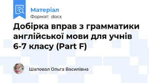 Добірка вправ з грамматики англійської мови для учнів 6-7 класу (Part F)