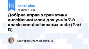 Добірка вправ з граматики англійської мови для учнів 7-8 класів спеціалізованих шкіл (Part D)