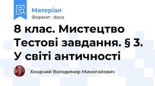 8 клас. Мистецтво Тестові завдання. § 3. У світі античності
