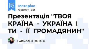Презентація "ТВОЯ  КРАЇНА  -  УКРАЇНА  І ТИ  -  ЇЇ  ГРОМАДЯНИН"