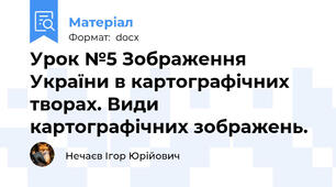 Урок №5 Зображення України в картографічних творах. Види картографічних зображень.