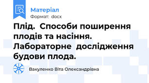 Плід.  Способи поширення плодів та насіння. Лабораторне  дослідження будови плода.