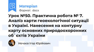 Урок №50. Практична робота № 7. Аналіз карти геоекологічної ситуації в Україні. Нанесення на контурну карту основних природоохоронних об`єктів України