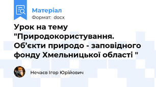 Урок на тему "Природокористування. Об’єкти природо - заповідного  фонду Хмельницької області "