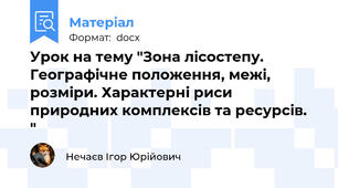 Урок на тему "Зона лісостепу. Географічне положення, межі, розміри. Характерні риси природних комплексів та ресурсів.  "