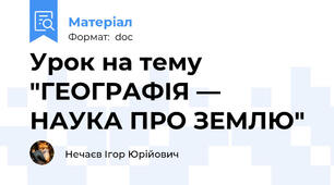 Урок на тему "ГЕОГРАФІЯ — НАУКА ПРО ЗЕМЛЮ"