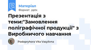 Презентація з теми:"Замовлення поліграфічної продукції" з Виробничого навчання