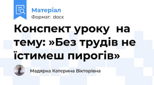 Конспект уроку  на тему: »Без трудів не їстимеш пирогів»
