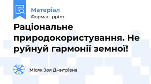 Раціональне природокористування. Не руйнуй гармонії земної!