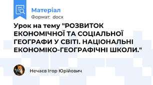 Урок на тему "РОЗВИТОК ЕКОНОМІЧНОЇ ТА СОЦІАЛЬНОЇ ГЕОГРАФИ У СВІТІ. НАЦІОНАЛЬНІ ЕКОНОМІКО-ГЕОГРАФІЧНІ ШКОЛИ."