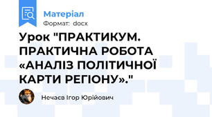 Урок "ПРАКТИКУМ. ПРАКТИЧНА РОБОТА «АНАЛІЗ ПОЛІТИЧНОЇ КАРТИ РЕГІОНУ»."