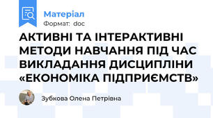 АКТИВНІ ТА ІНТЕРАКТИВНІ МЕТОДИ НАВЧАННЯ ПІД ЧАС ВИКЛАДАННЯ ДИСЦИПЛІНИ «ЕКОНОМІКА ПІДПРИЄМСТВ»