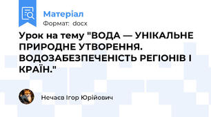 Урок на тему "ВОДА — УНІКАЛЬНЕ ПРИРОДНЕ УТВОРЕННЯ. ВОДОЗАБЕЗПЕЧЕНІСТЬ РЕГІОНІВ І КРАЇН."
