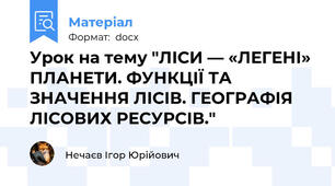Урок на тему "ЛІСИ — «ЛЕГЕНІ» ПЛАНЕТИ. ФУНКЦІЇ ТА ЗНАЧЕННЯ ЛІСІВ. ГЕОГРАФІЯ ЛІСОВИХ РЕСУРСІВ."