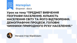 Урок на тему "ПРЕДМЕТ ВИВЧЕННЯ ГЕОГРАФИ НАСЕЛЕННЯ. КІЛЬКІСТЬ НАСЕЛЕННЯ СВІТУ ТА ЙОГО ВІДТВОРЕННЯ. ДЕМОГРАФІЧНІ ПРОЦЕСИ. ГОЛОВНІ ЧИННИКИ ПРИРОДНОГО РУХУ НАСЕЛЕННЯ."