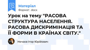 Урок на тему "РАСОВА СТРУКТУРА НАСЕЛЕННЯ. РАСОВА ДИСКРИМІНАЦІЯ ТА ЇЇ ФОРМИ В КРАЇНАХ СВІТУ."