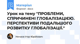 Урок на тему "ПРОБЛЕМИ, СПРИЧИНЕНІ ГЛОБАЛІЗАЦІЄЮ. ПЕРСПЕКТИВИ ПОДАЛЬШОГО РОЗВИТКУ ГЛОБАЛІЗАЦІЇ."