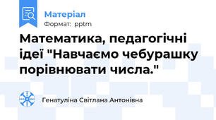 Математика, педагогічні ідеї "Навчаємо чебурашку порівнювати числа."
