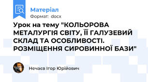 Урок на тему "КОЛЬОРОВА МЕТАЛУРГІЯ СВІТУ, ЇЇ ГАЛУЗЕВИЙ СКЛАД ТА ОСОБЛИВОСТІ. РОЗМІЩЕННЯ СИРОВИННОЇ БАЗИ"