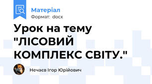 Урок на тему "ЛІСОВИЙ КОМПЛЕКС СВІТУ."