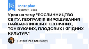 Урок на тему "РОСЛИННИЦТВО СВІТУ. ГЕОГРАФІЯ ВИРОЩУВАННЯ НАЙВАЖЛИВІШИХ ТЕХНІЧНИХ, ТОНІЗУЮЧИХ, ПЛОДОВИХ І ЯГІДНИХ КУЛЬТУР."