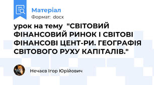 урок на тему  "СВІТОВИЙ ФІНАНСОВИЙ РИНОК І СВІТОВІ ФІНАНСОВІ ЦЕНТ-РИ. ГЕОГРАФІЯ СВІТОВОГО РУХУ КАПІТАЛІВ."