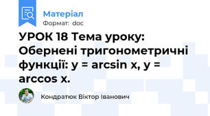 УРОК 18 Тема уроку: Обернені тригонометричні функції: у = arcsin х, у = arccos х.