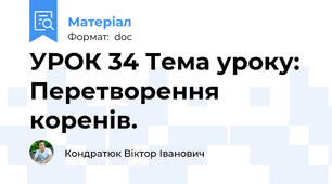 УРОК 34 Тема уроку: Перетворення коренів.