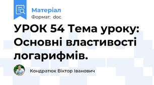 УРОК 54 Тема уроку: Основні властивості логарифмів.