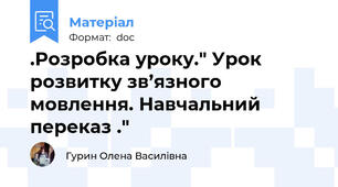 .Розробка уроку." Урок розвитку зв’язного мовлення. Навчальний переказ ."