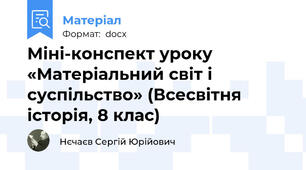 Міні-конспект уроку «Матеріальний світ і суспільство» (Всесвітня історія, 8 клас)
