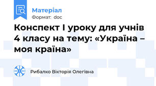 Конспект І уроку для учнів 4 класу на тему: «Україна – моя країна»