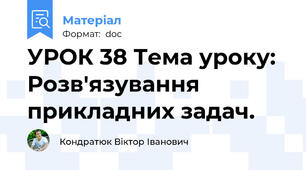 УРОК 38 Тема уроку: Розв'язування прикладних задач.