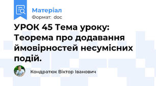 УРОК 45 Тема уроку: Теорема про додавання ймовірностей несумісних подій.