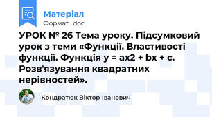 УРОК № 26 Тема уроку. Підсумковий урок з теми «Функції. Властивості функції. Функція у = ах2 + bх + с. Розв'язування квадратних нерівностей».