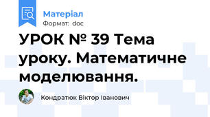 УРОК № 39 Тема уроку. Математичне моделювання.