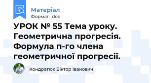 УРОК № 55 Тема уроку. Геометрична прогресія. Формула п-го члена геометричної прогресії.