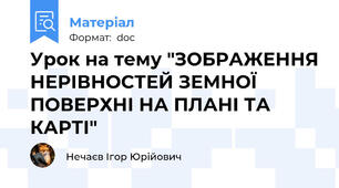 Урок на тему "ЗОБРАЖЕННЯ НЕРІВНОСТЕЙ ЗЕМНОЇ ПОВЕРХНІ НА ПЛАНІ ТА КАРТІ"