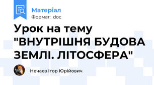 Урок на тему "ВНУТРІШНЯ БУДОВА ЗЕМЛІ. ЛІТОСФЕРА"