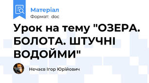 Урок на тему "ОЗЕРА. БОЛОТА. ШТУЧНІ ВОДОЙМИ"