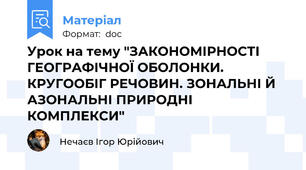 Урок на тему "ЗАКОНОМІРНОСТІ ГЕОГРАФІЧНОЇ ОБОЛОНКИ. КРУГООБІГ РЕЧОВИН. ЗОНАЛЬНІ Й АЗОНАЛЬНІ ПРИРОДНІ КОМПЛЕКСИ"