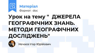 Урок на тему "  ДЖЕРЕЛА ГЕОГРАФІЧНИХ ЗНАНЬ. МЕТОДИ ГЕОГРАФІЧНИХ ДОСЛІДЖЕНЬ"